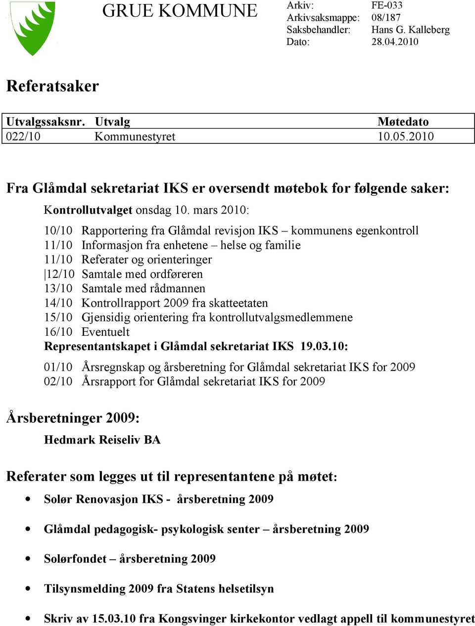 mars 2010: 10/10 Rapportering fra Glåmdal revisjon IKS kommunens egenkontroll 11/10 Informasjon fra enhetene helse og familie 11/10 Referater og orienteringer 12/10 Samtale med ordføreren 13/10