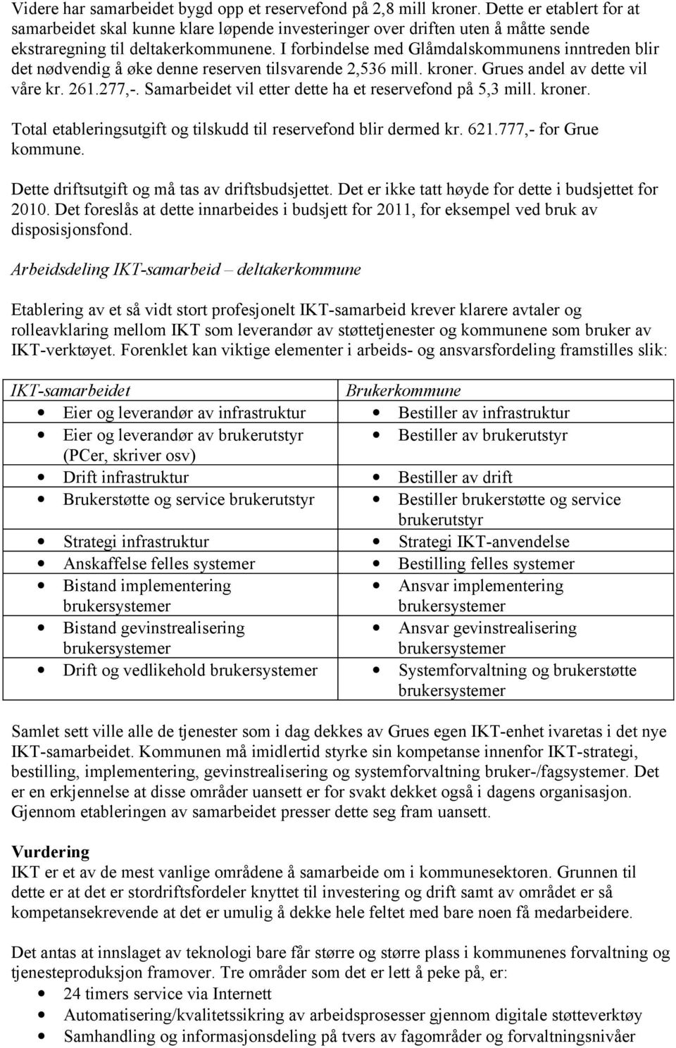 I forbindelse med Glåmdalskommunens inntreden blir det nødvendig å øke denne reserven tilsvarende 2,536 mill. kroner. Grues andel av dette vil våre kr. 261.277,-.