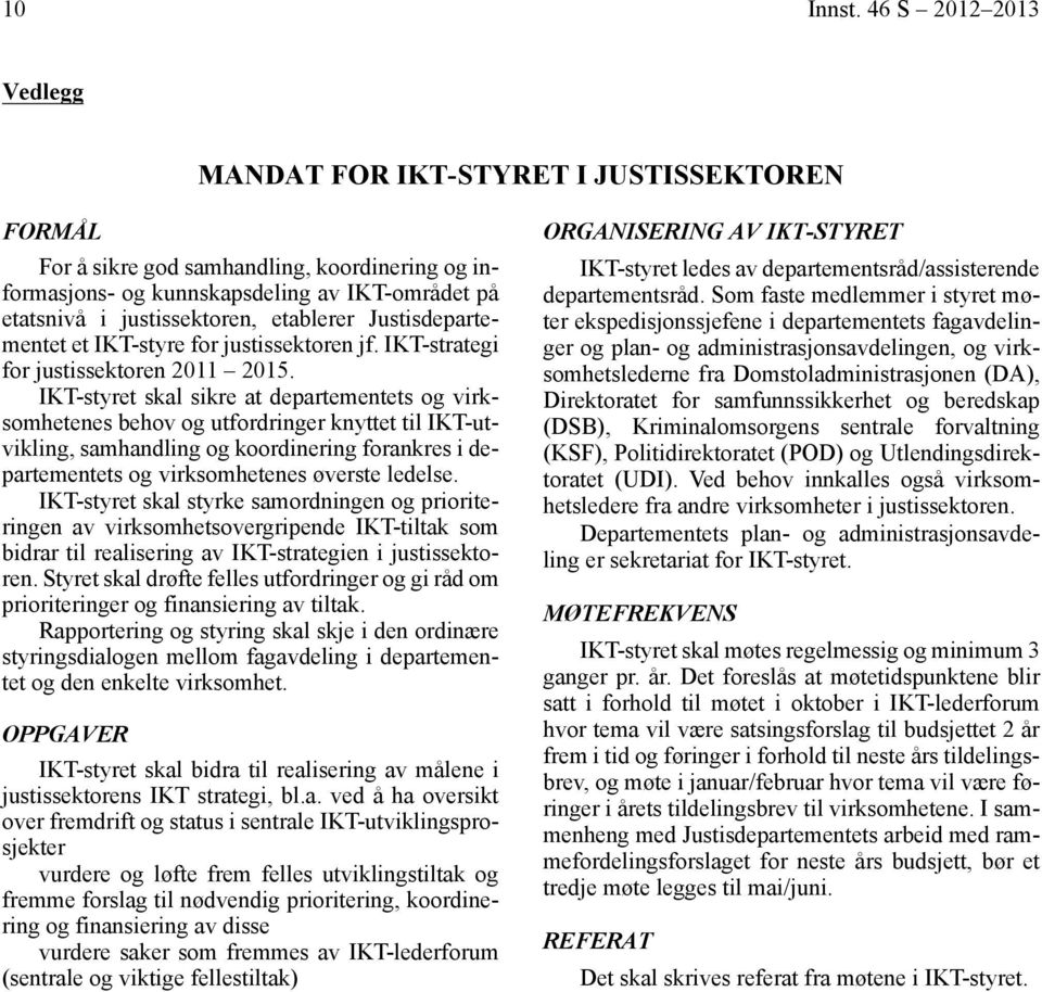 etablerer Justisdepartementet et IKT-styre for justissektoren jf. IKT-strategi for justissektoren 2011 2015.