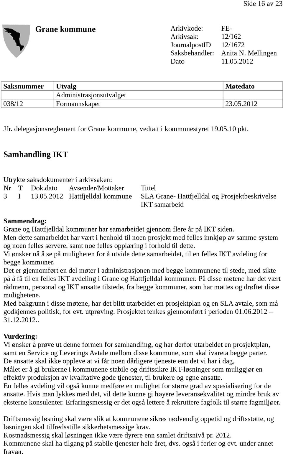 Samhandling IKT Utrykte saksdokumenter i arkivsaken: Nr T Dok.dato Avsender/Mottaker Tittel 3 I 13.05.