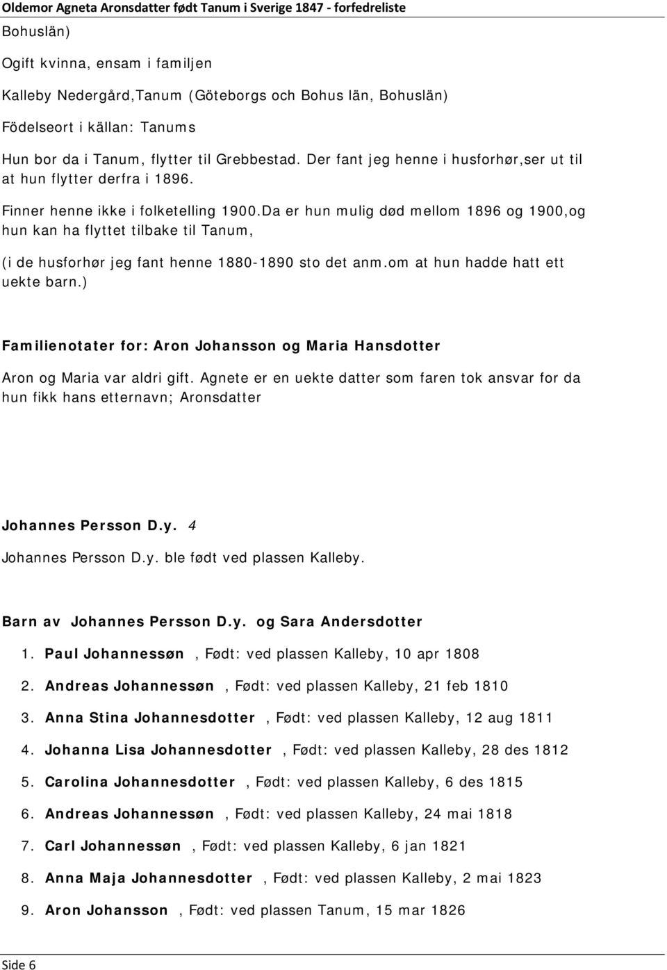 Da er hun mulig død mellom 1896 og 1900,og hun kan ha flyttet tilbake til Tanum, (i de husforhør jeg fant henne 1880-1890 sto det anm.om at hun hadde hatt ett uekte barn.