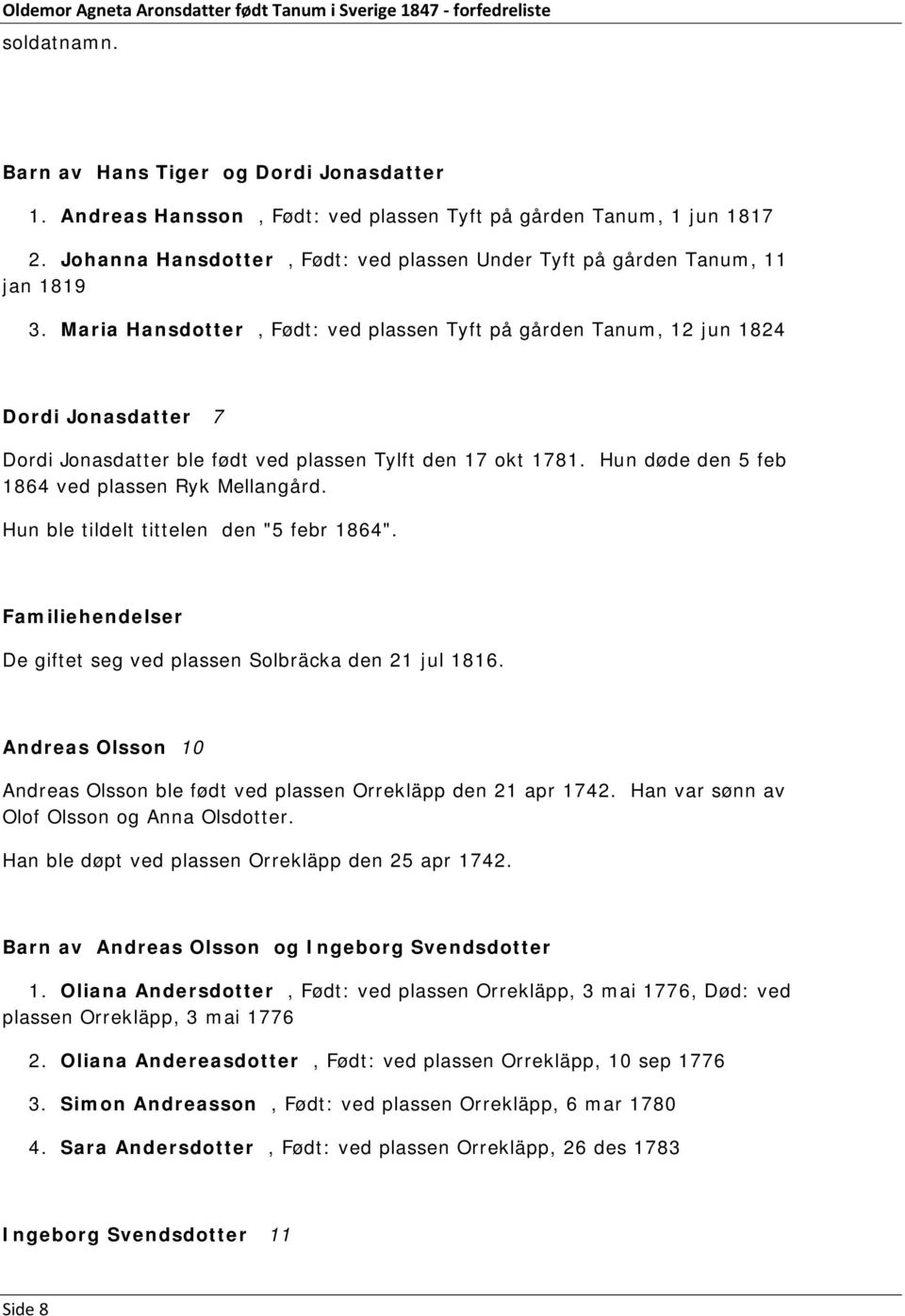 Maria Hansdotter, Født: ved plassen Tyft på gården Tanum, 12 jun 1824 Dordi Jonasdatter 7 Dordi Jonasdatter ble født ved plassen Tylft den 17 okt 1781.