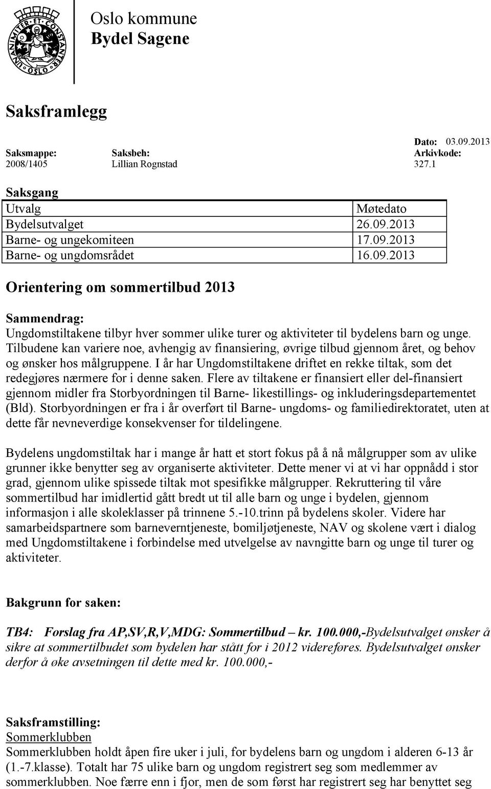 Tilbudene kan variere noe, avhengig av finansiering, øvrige tilbud gjennom året, og behov og ønsker hos målgruppene.