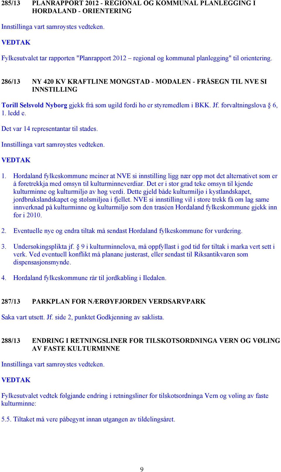 286/13 NY 420 KV KRAFTLINE MONGSTAD - MODALEN - FRÅSEGN TIL NVE SI INNSTILLING Torill Selsvold Nyborg gjekk frå som ugild fordi ho er styremedlem i BKK. Jf. forvaltningslova 6, 1. ledd e.