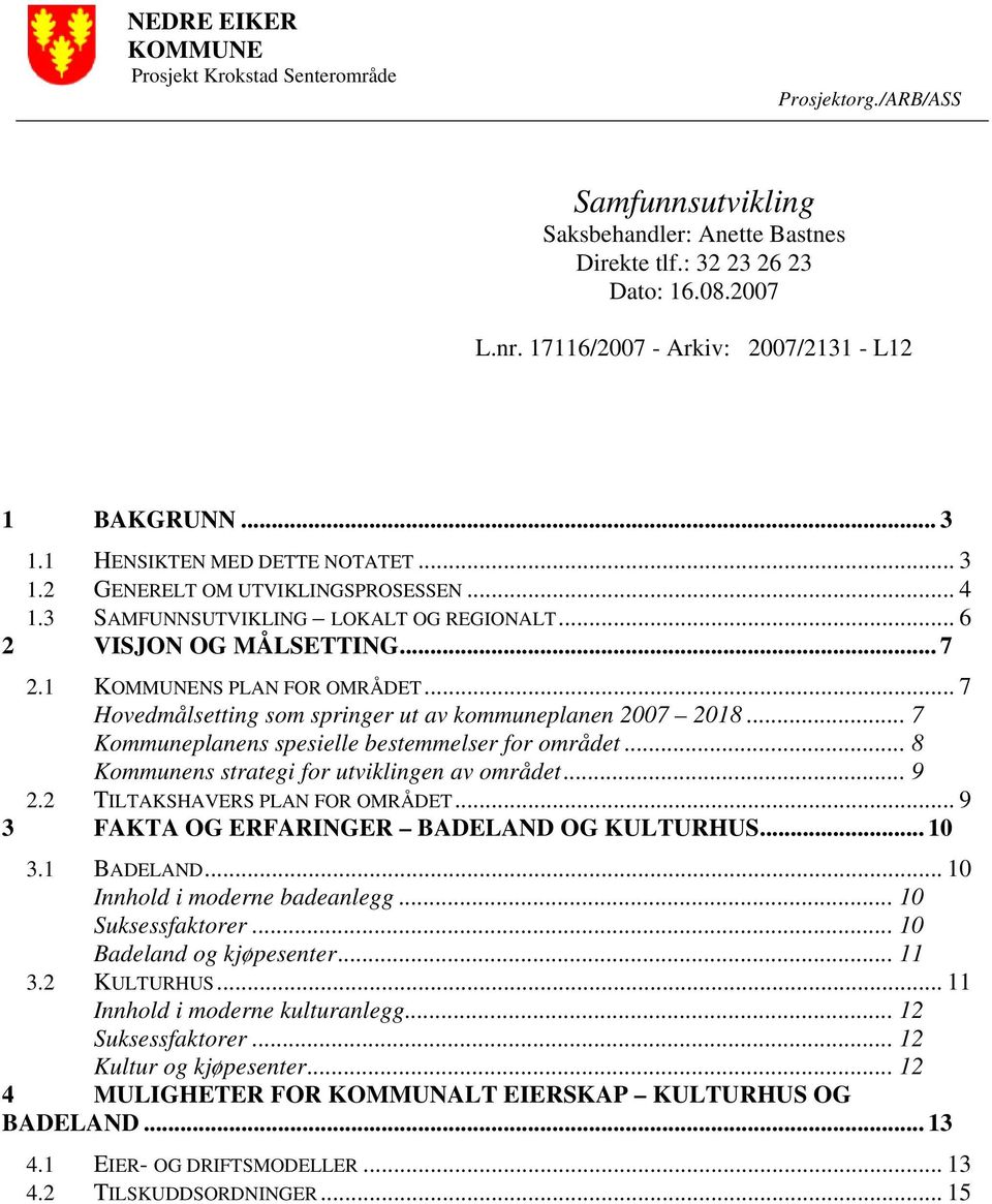 .. 7 2.1 KOMMUNENS PLAN FOR OMRÅDET... 7 Hovedmålsetting som springer ut av kommuneplanen 2007 2018... 7 Kommuneplanens spesielle bestemmelser for området.