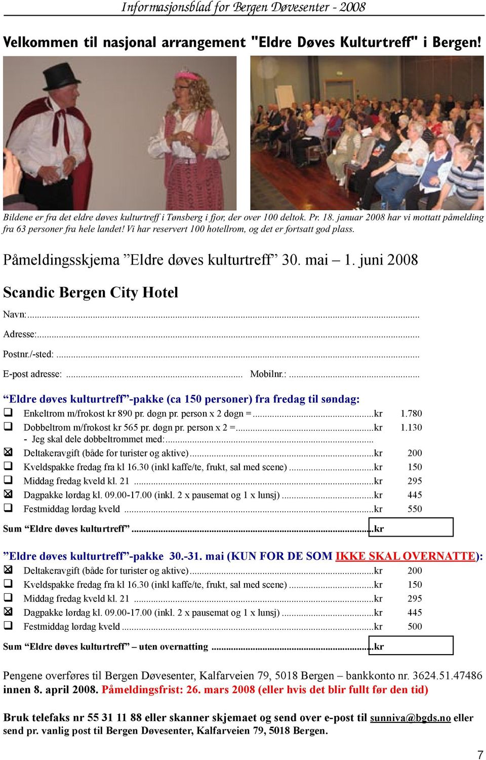 juni 2008 Scandic Bergen City Hotel Navn:... Adresse:... Postnr./-sted:... E-post adresse:... Mobilnr.:... Eldre døves kulturtreff -pakke (ca 150 personer) fra fredag til søndag: q Enkeltrom m/frokost kr 890 pr.