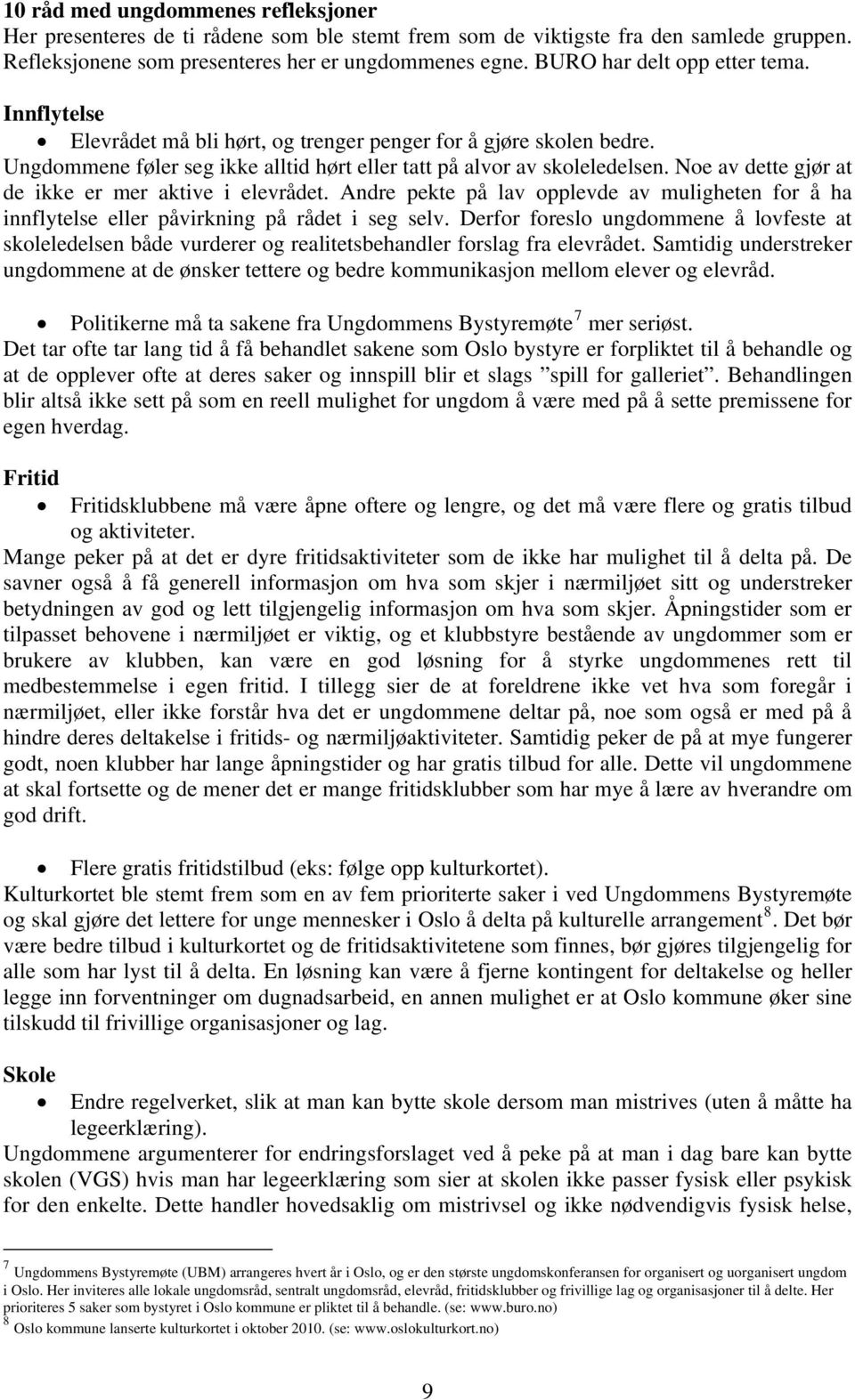 Noe av dette gjør at de ikke er mer aktive i elevrådet. Andre pekte på lav opplevde av muligheten for å ha innflytelse eller påvirkning på rådet i seg selv.