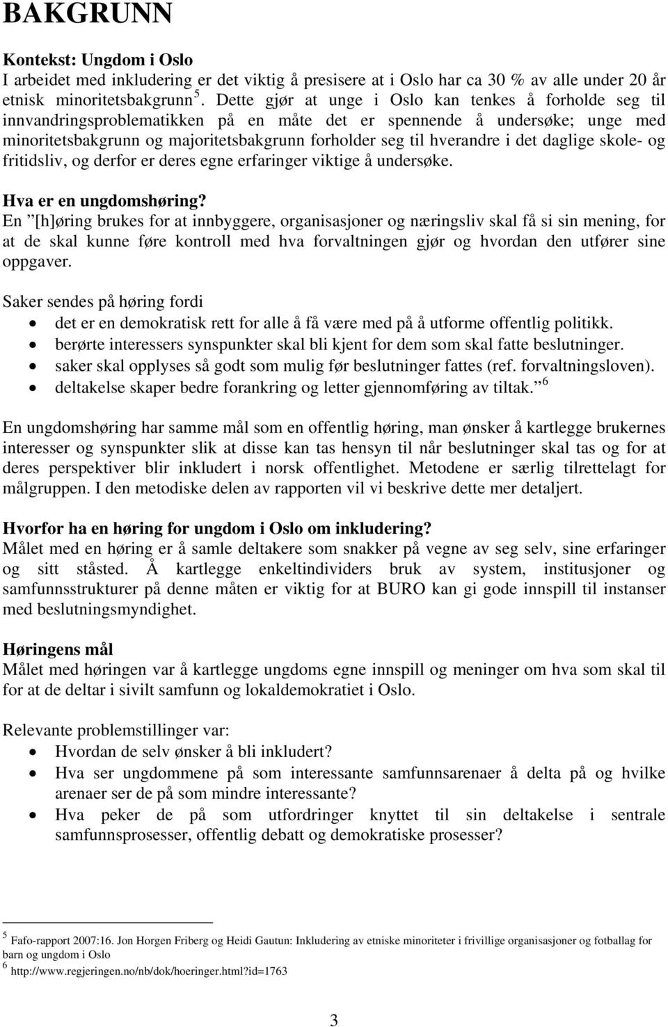 hverandre i det daglige skole- og fritidsliv, og derfor er deres egne erfaringer viktige å undersøke. Hva er en ungdomshøring?