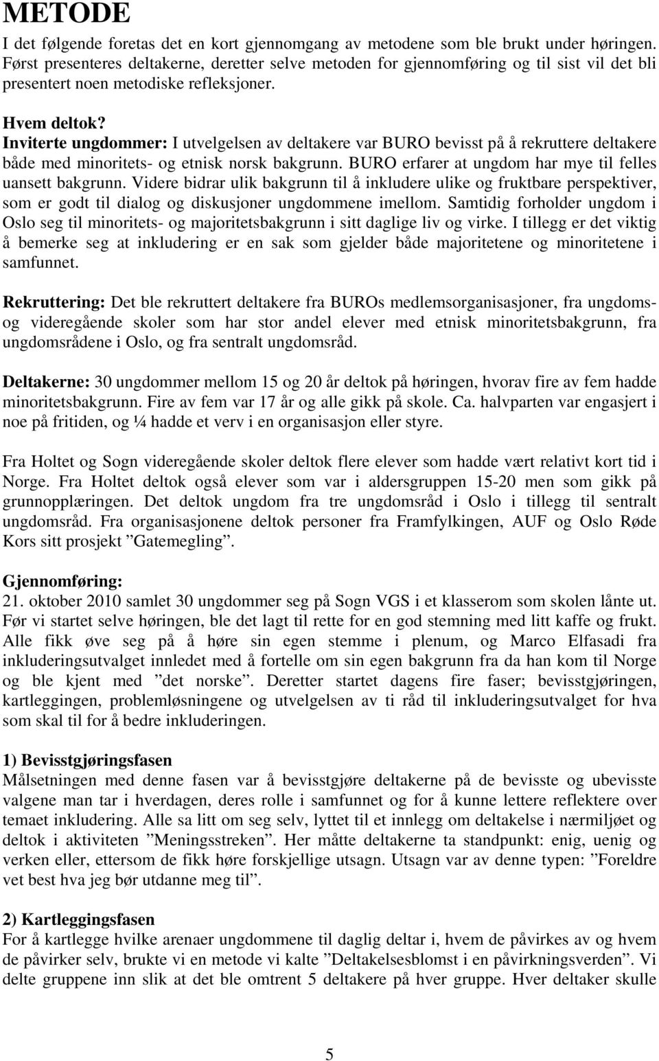 Inviterte ungdommer: I utvelgelsen av deltakere var BURO bevisst på å rekruttere deltakere både med minoritets- og etnisk norsk bakgrunn. BURO erfarer at ungdom har mye til felles uansett bakgrunn.