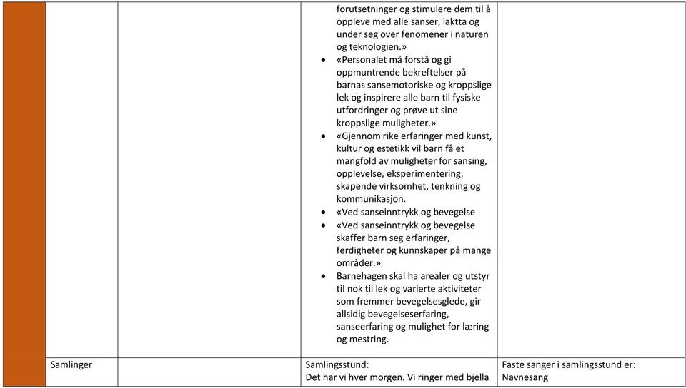 » «Gjennom rike erfaringer med kunst, kultur og estetikk vil barn få et mangfold av muligheter for sansing, opplevelse, eksperimentering, skapende virksomhet, tenkning og kommunikasjon.