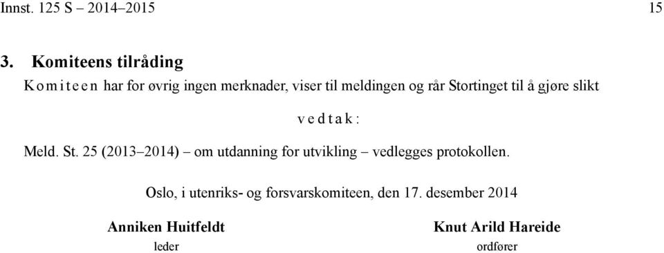 og rår Stortinget til å gjøre slikt vedtak: Meld. St. 25 (2013 2014) om utdanning for utvikling vedlegges protokollen.