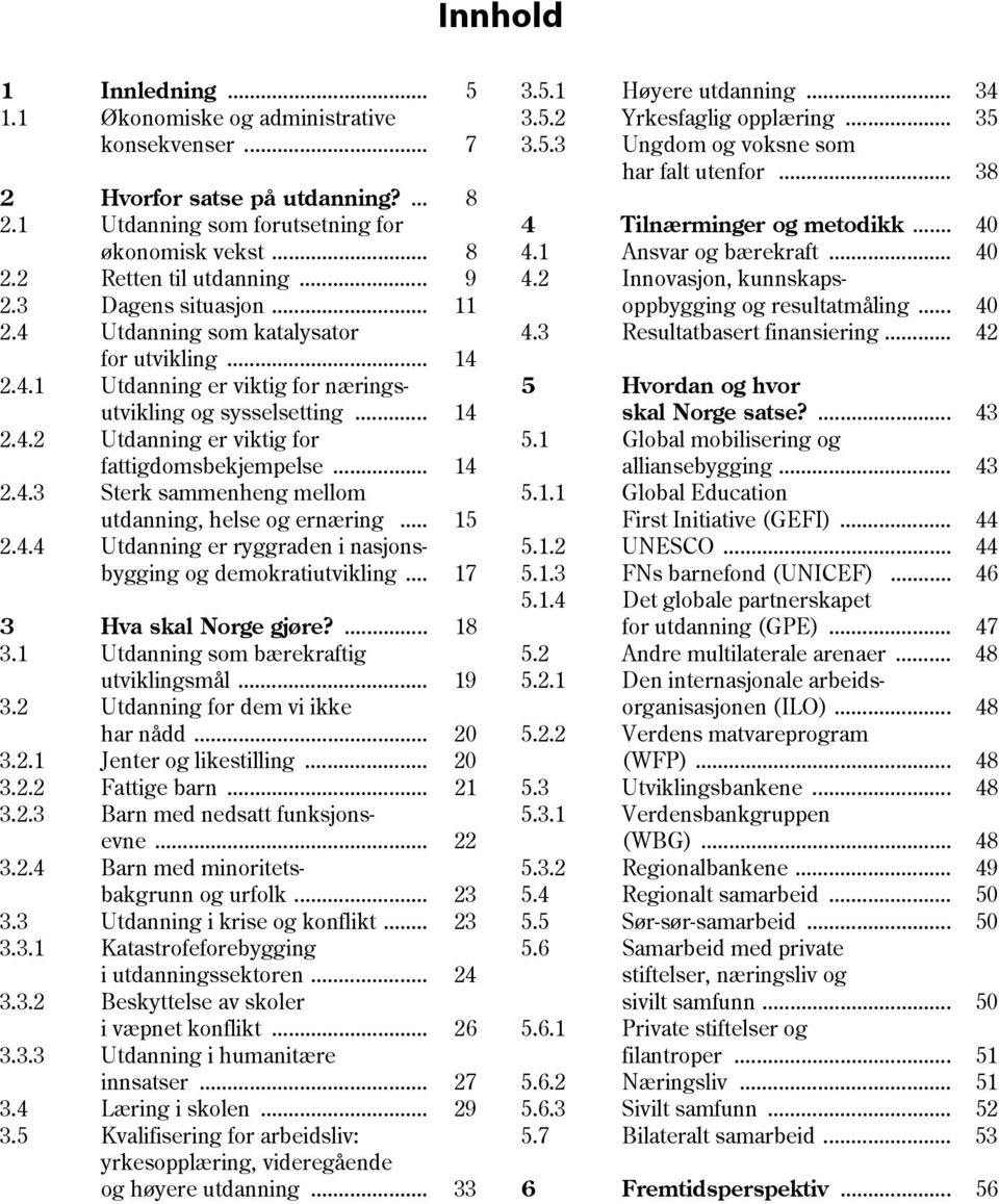 .. 14 2.4.3 Sterk sammenheng mellom utdanning, helse og ernæring... 15 2.4.4 Utdanning er ryggraden i nasjonsbygging og demokratiutvikling... 17 3 Hva skal Norge gjøre?... 18 3.