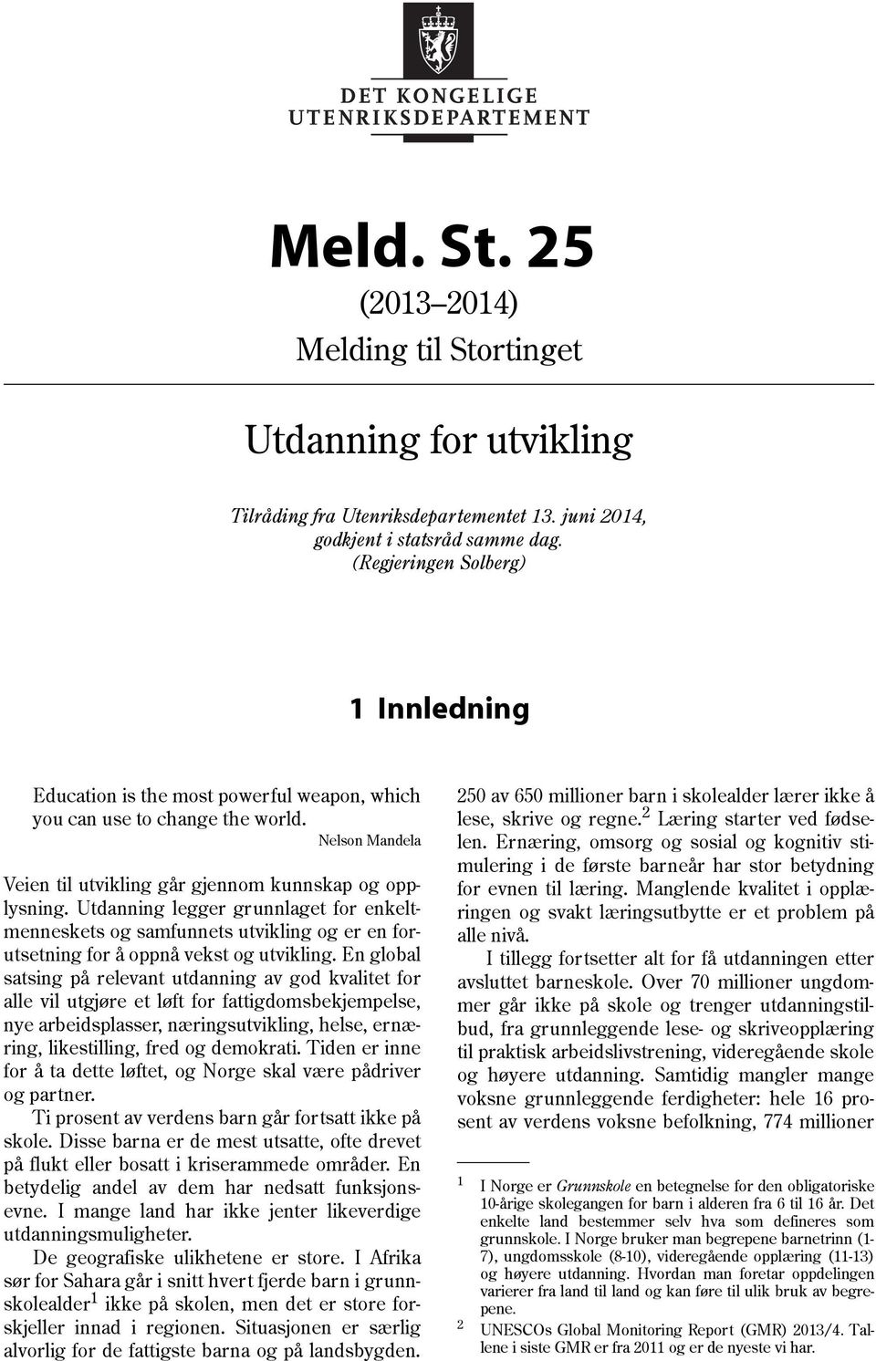 Utdanning legger grunnlaget for enkeltmenneskets og samfunnets utvikling og er en forutsetning for å oppnå vekst og utvikling.