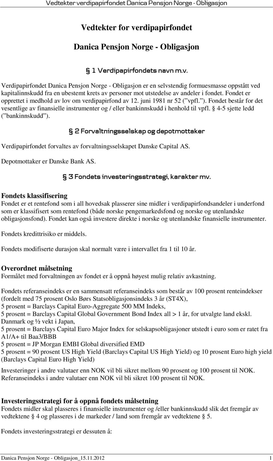 4-5 sjette ledd ( bankinnskudd ). 2 Forvaltningsselskap og depotmottaker Verdipapirfondet forvaltes av forvaltningsselskapet Danske Capital AS. Depotmottaker er Danske Bank AS.