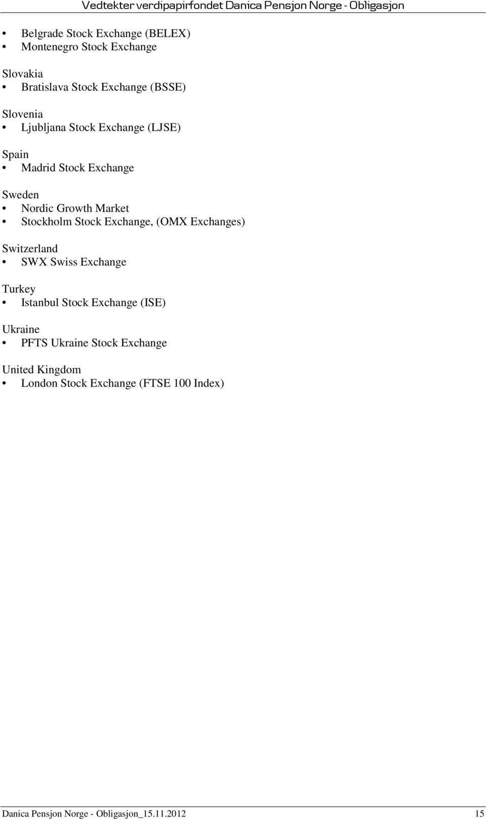 Exchange, (OMX Exchanges) Switzerland SWX Swiss Exchange Turkey Istanbul Stock Exchange (ISE) Ukraine PFTS