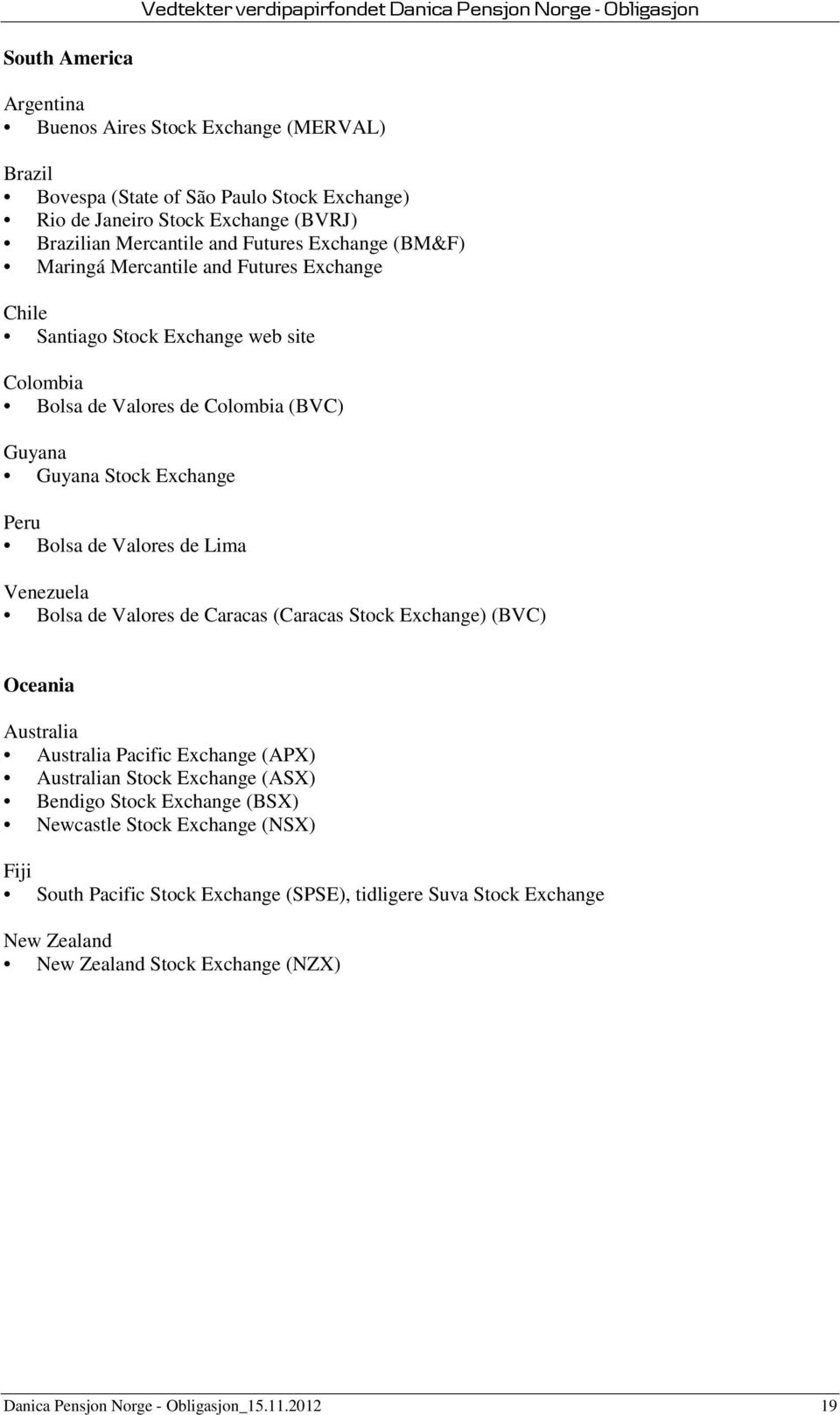 Valores de Lima Venezuela Bolsa de Valores de Caracas (Caracas Stock Exchange) (BVC) Oceania Australia Australia Pacific Exchange (APX) Australian Stock Exchange (ASX) Bendigo Stock