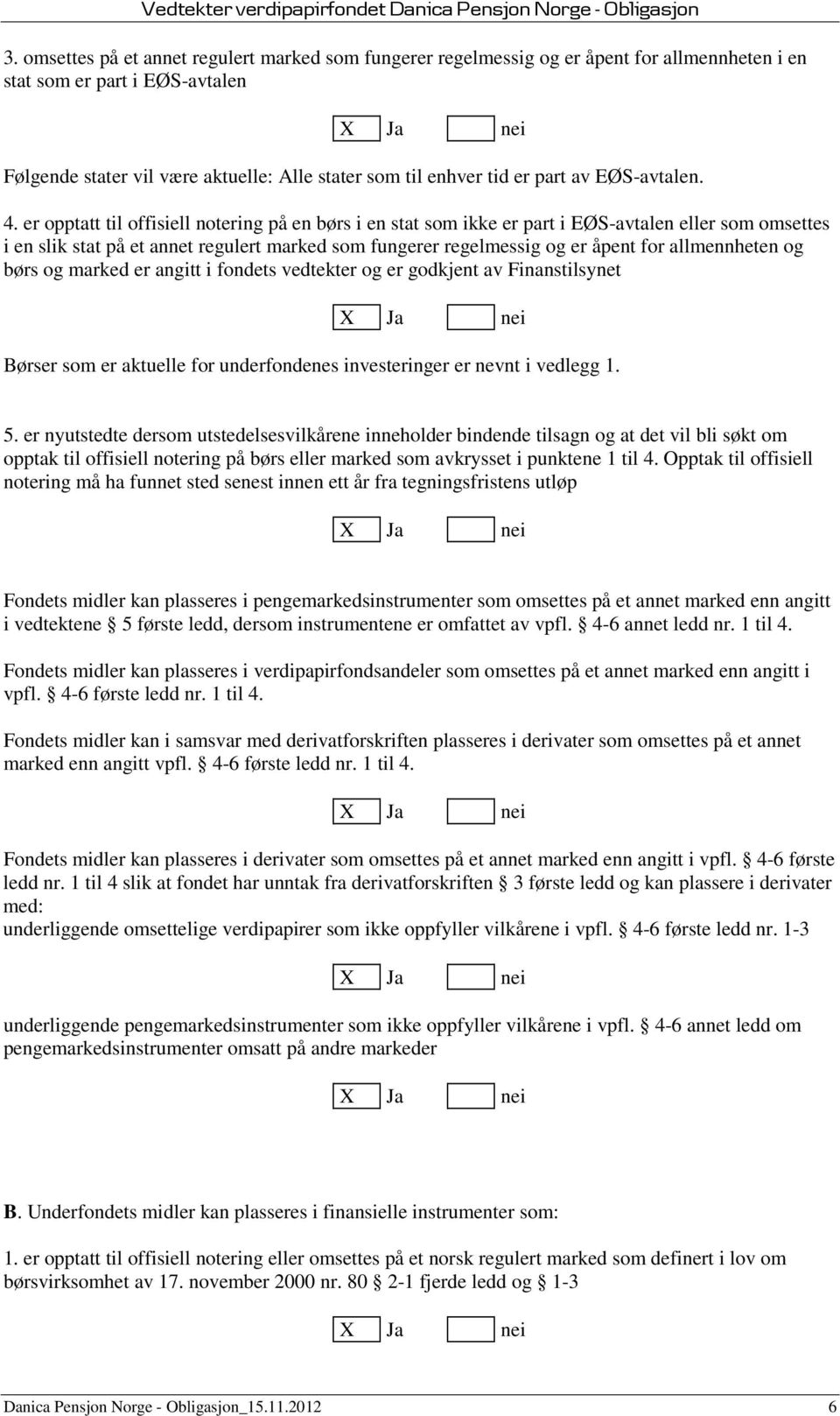 er opptatt til offisiell notering på en børs i en stat som ikke er part i EØS-avtalen eller som omsettes i en slik stat på et annet regulert marked som fungerer regelmessig og er åpent for