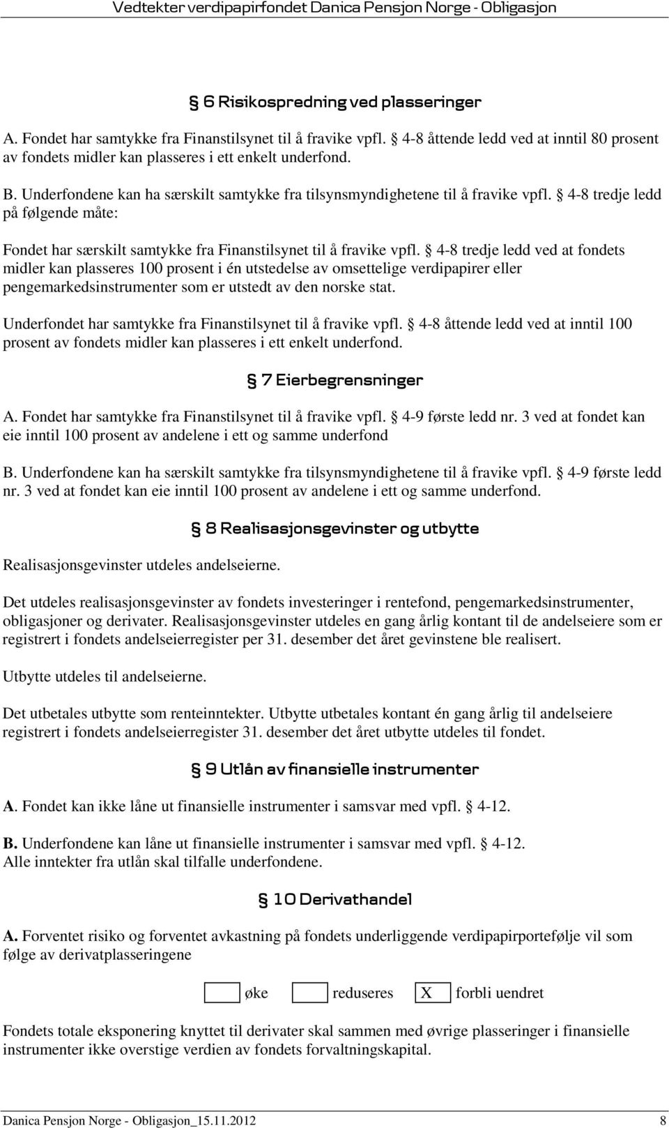 4-8 tredje ledd ved at fondets midler kan plasseres 100 prosent i én utstedelse av omsettelige verdipapirer eller pengemarkedsinstrumenter som er utstedt av den norske stat.