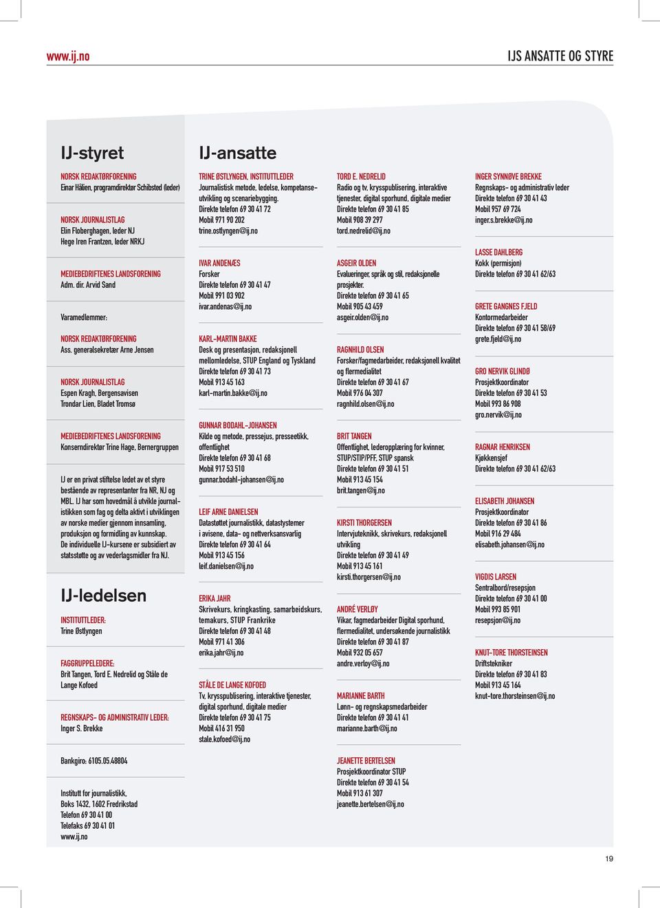 MEDIEBEDRIFTENES LANDSFORENING Adm. dir. Arvid Sand Varamedlemmer: NORSK REDAKTØRFORENING Ass.