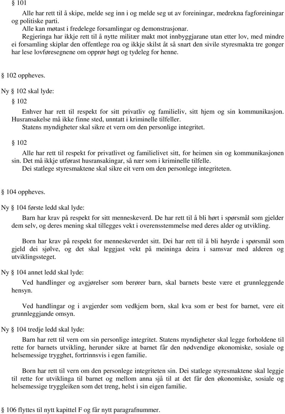 har lese lovføresegnene om opprør høgt og tydeleg for henne. 102 oppheves. Ny 102 skal lyde: 102 Enhver har rett til respekt for sitt privatliv og familieliv, sitt hjem og sin kommunikasjon.