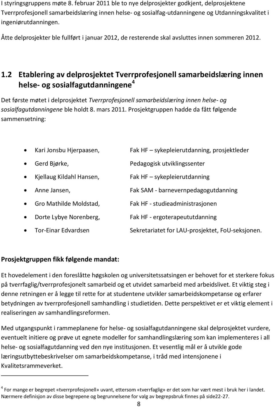 Åtte delprosjekter ble fullført i januar 2012, de resterende skal avsluttes innen sommeren 2012. 1.