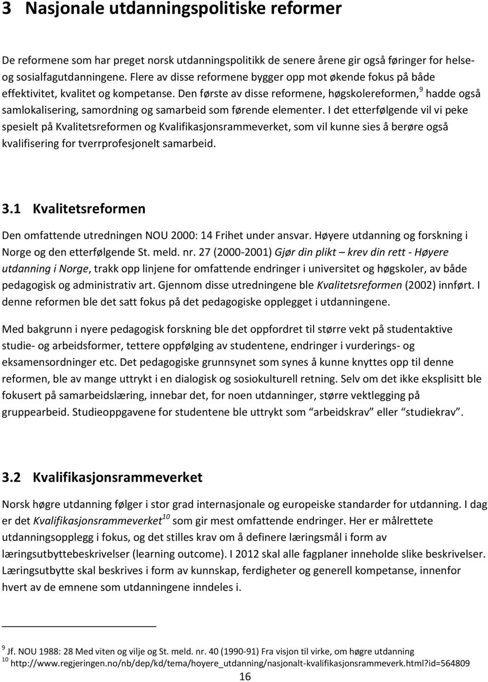 Den første av disse reformene, høgskolereformen, 9 hadde også samlokalisering, samordning og samarbeid som førende elementer.