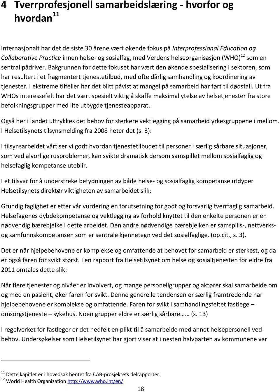 Bakgrunnen for dette fokuset har vært den økende spesialisering i sektoren, som har resultert i et fragmentert tjenestetilbud, med ofte dårlig samhandling og koordinering av tjenester.