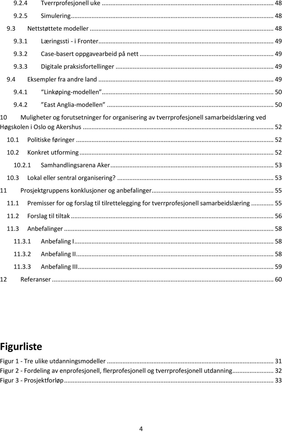 .. 50 10 Muligheter og forutsetninger for organisering av tverrprofesjonell samarbeidslæring ved Høgskolen i Oslo og Akershus... 52 10.1 Politiske føringer... 52 10.2 Konkret utforming... 52 10.2.1 Samhandlingsarena Aker.