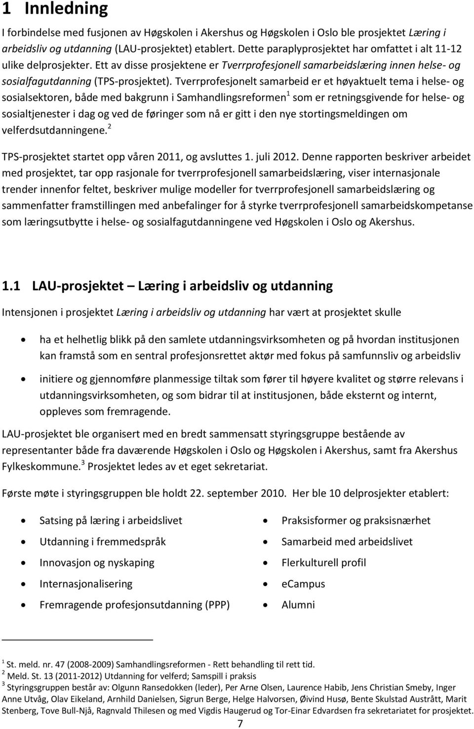 Tverrprofesjonelt samarbeid er et høyaktuelt tema i helse- og sosialsektoren, både med bakgrunn i Samhandlingsreformen 1 som er retningsgivende for helse- og sosialtjenester i dag og ved de føringer