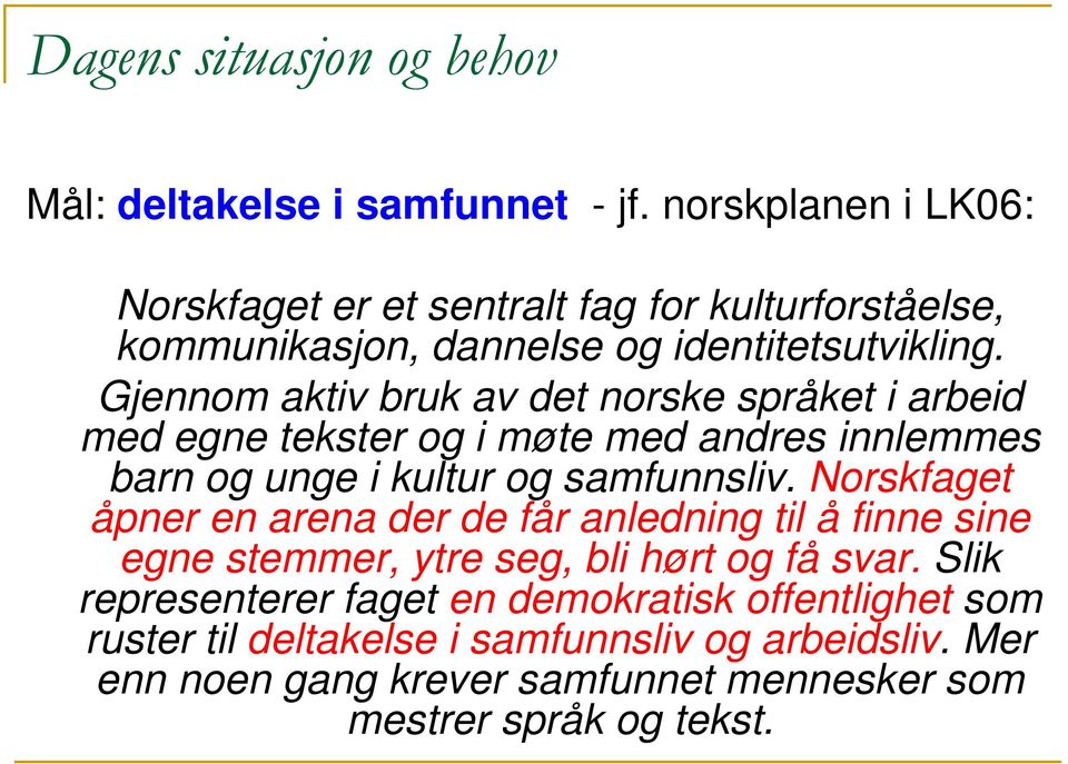 Gjennom aktiv bruk av det norske språket i arbeid med egne tekster og i møte med andres innlemmes barn og unge i kultur og samfunnsliv.