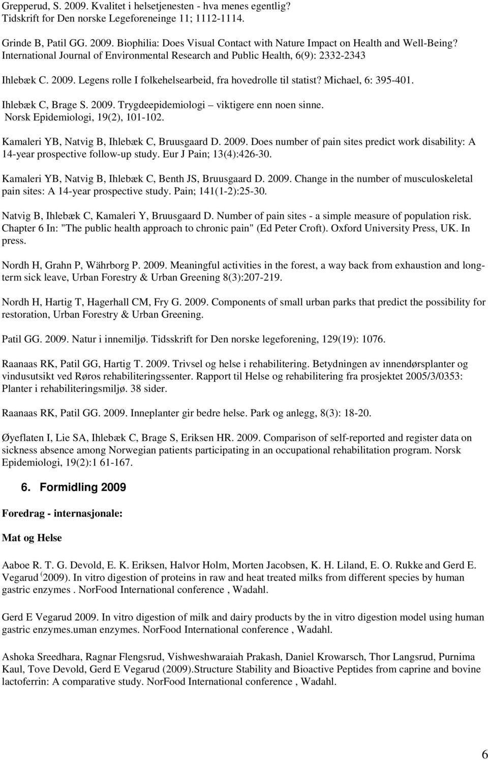 Ihlebæk C, Brage S. 2009. Trygdeepidemiologi viktigere enn noen sinne. Norsk Epidemiologi, 19(2), 101-102. Kamaleri YB, Natvig B, Ihlebæk C, Bruusgaard D. 2009. Does number of pain sites predict work disability: A 14-year prospective follow-up study.