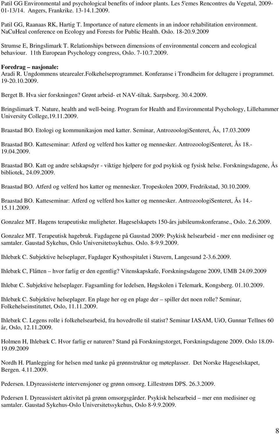 Relationships between dimensions of environmental concern and ecological behaviour. 11th European Psychology congress, Oslo. 7-10.7.2009. Foredrag nasjonale: Aradi R. Ungdommens utearealer.