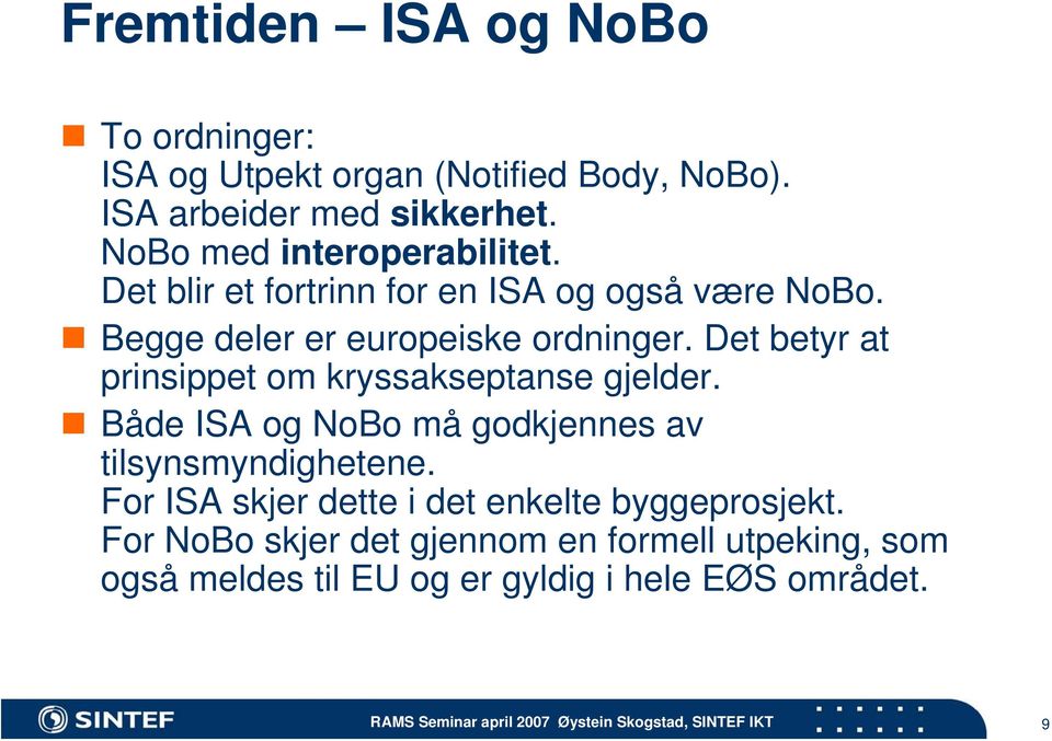 Det betyr at prinsippet om kryssakseptanse gjelder. Både ISA og NoBo må godkjennes av tilsynsmyndighetene.