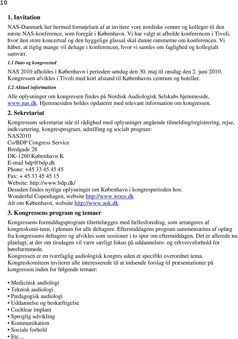 Vi håber, at rigtig mange vil deltage i konferencen, hvor vi samles om faglighed og kollegialt samvær. 1.1 Dato og kongressted NAS 2010 afholdes i København i perioden søndag den 30.