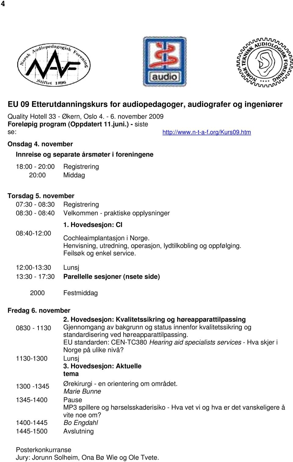 november 07:30-08:30 Registrering 08:30-08:40 Velkommen - praktiske opplysninger 08:40-12:00 1. Hovedsesjon: CI Cochleaimplantasjon i Norge.