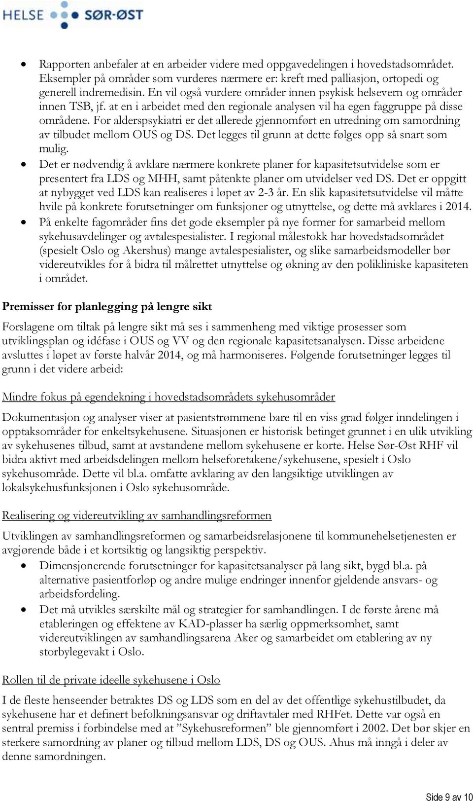 For alderspsykiatri er det allerede gjennomført en utredning om samordning av tilbudet mellom OUS og DS. Det legges til grunn at dette følges opp så snart som mulig.