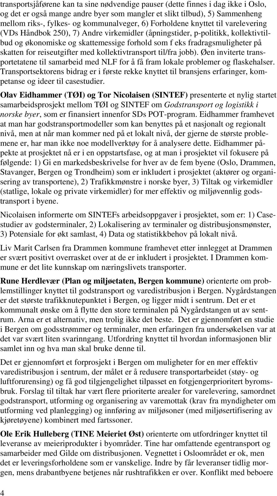 skatten for reiseutgifter med kollektivtransport til/fra jobb). Øen inviterte transportetatene til samarbeid med NLF for å få fram lokale problemer og flaskehalser.