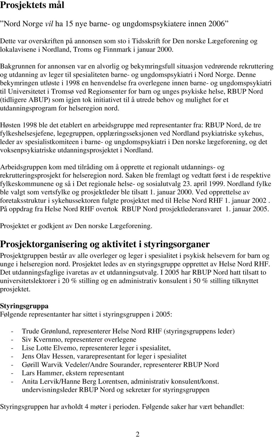 Denne bekymringen utløste i 1998 en henvendelse fra overlegene innen barne- og ungdomspsykiatri til Universitetet i ved Regionsenter for barn og unges psykiske helse, R Nord (tidligere A) som igjen