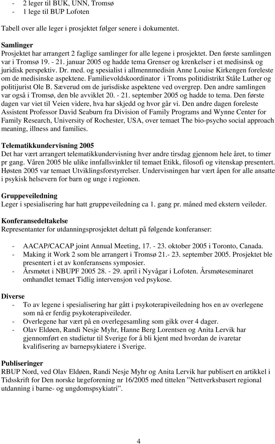 Familievoldskoordinator i Troms politidistrikt Ståle Luther og politijurist Ole B. Sæverud om de jurisdiske aspektene ved overgrep. Den andre samlingen var også i, den ble avviklet 20. - 21.