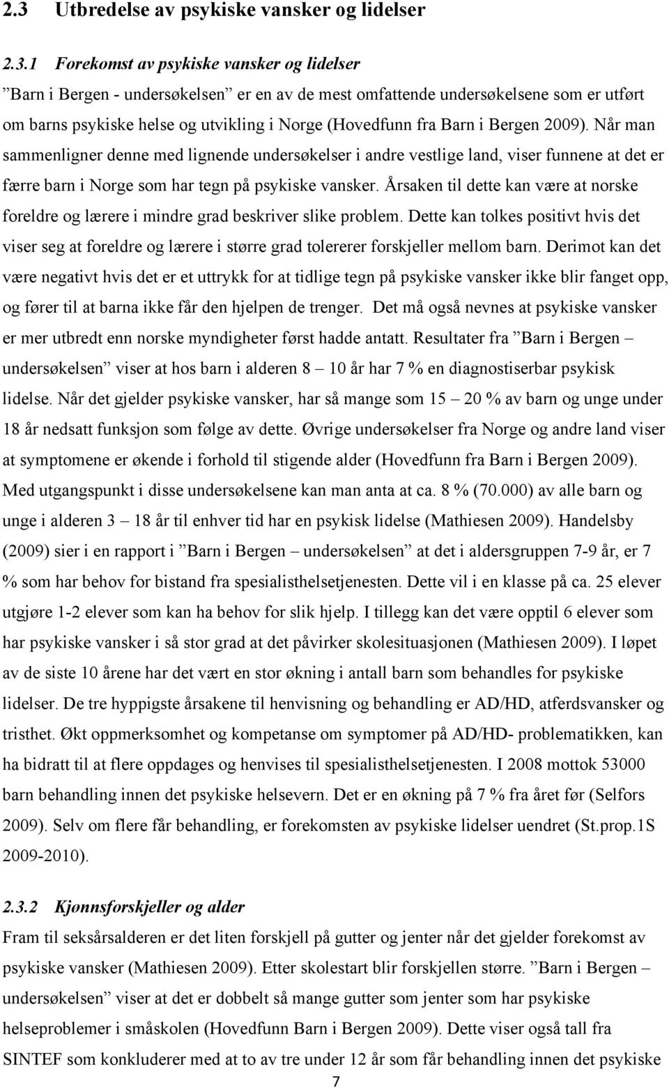 Når man sammenligner denne med lignende undersøkelser i andre vestlige land, viser funnene at det er færre barn i Norge som har tegn på psykiske vansker.