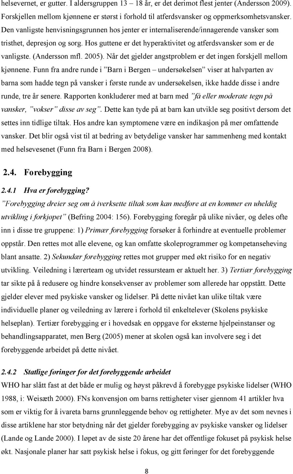 (Andersson mfl. 2005). Når det gjelder angstproblem er det ingen forskjell mellom kjønnene.