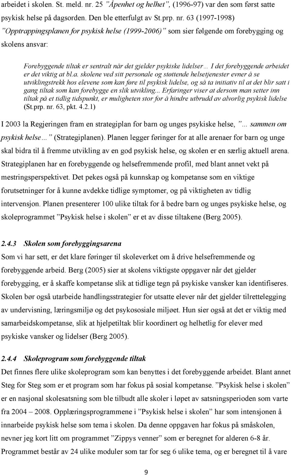 63 (1997-1998) Opptrappingsplanen for psykisk helse (1999-2006) som sier følgende om forebygging og skolens ansvar: Forebyggende tiltak er sentralt når det gjelder psykiske lidelser I det