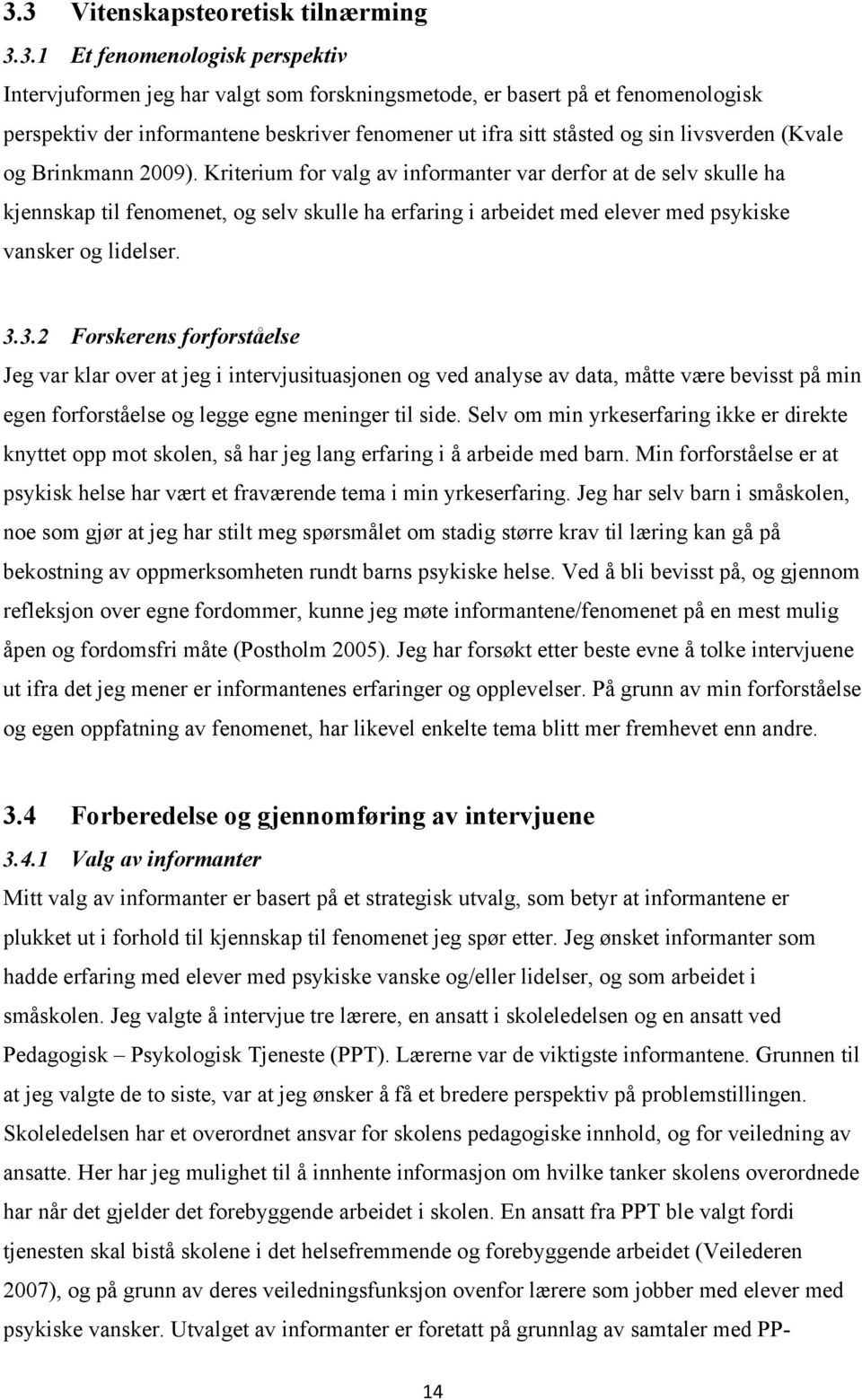 Kriterium for valg av informanter var derfor at de selv skulle ha kjennskap til fenomenet, og selv skulle ha erfaring i arbeidet med elever med psykiske vansker og lidelser. 3.