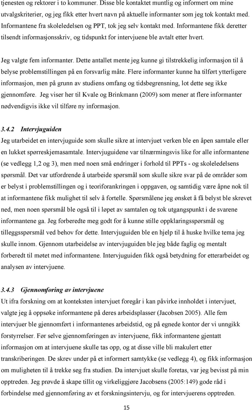 Dette antallet mente jeg kunne gi tilstrekkelig informasjon til å belyse problemstillingen på en forsvarlig måte.