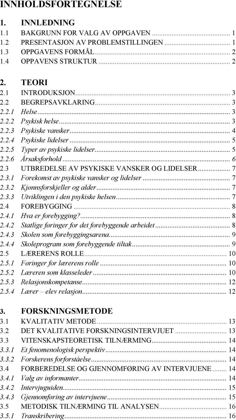 3 UTBREDELSE AV PSYKISKE VANSKER OG LIDELSER... 7 2.3.1 Forekomst av psykiske vansker og lidelser... 7 2.3.2 Kjønnsforskjeller og alder... 7 2.3.3 Utviklingen i den psykiske helsen... 7 2.4 FOREBYGGING.