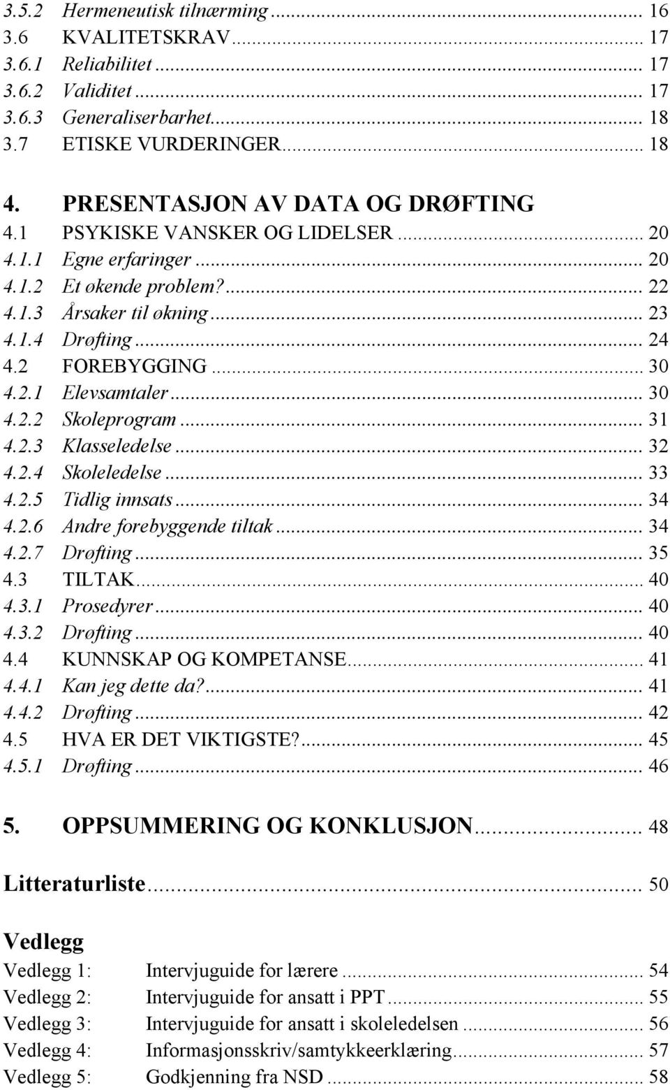 .. 30 4.2.1 Elevsamtaler... 30 4.2.2 Skoleprogram... 31 4.2.3 Klasseledelse... 32 4.2.4 Skoleledelse... 33 4.2.5 Tidlig innsats... 34 4.2.6 Andre forebyggende tiltak... 34 4.2.7 Drøfting... 35 4.