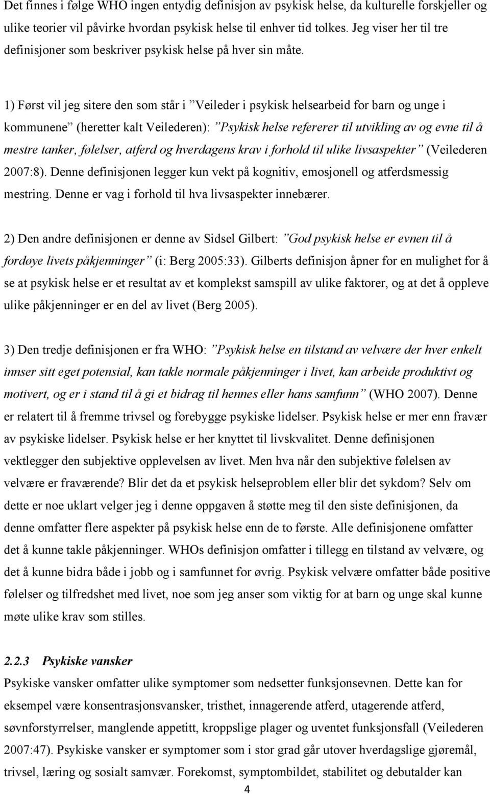 1) Først vil jeg sitere den som står i Veileder i psykisk helsearbeid for barn og unge i kommunene (heretter kalt Veilederen): Psykisk helse refererer til utvikling av og evne til å mestre tanker,