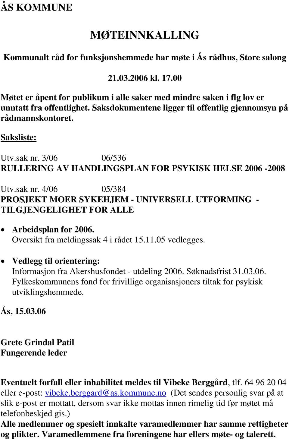 3/06 06/536 RULLERING AV HANDLINGSPLAN FOR PSYKISK HELSE 2006-2008 Utv.sak nr. 4/06 05/384 PROSJEKT MOER SYKEHJEM - UNIVERSELL UTFORMING - TILGJENGELIGHET FOR ALLE Arbeidsplan for 2006.