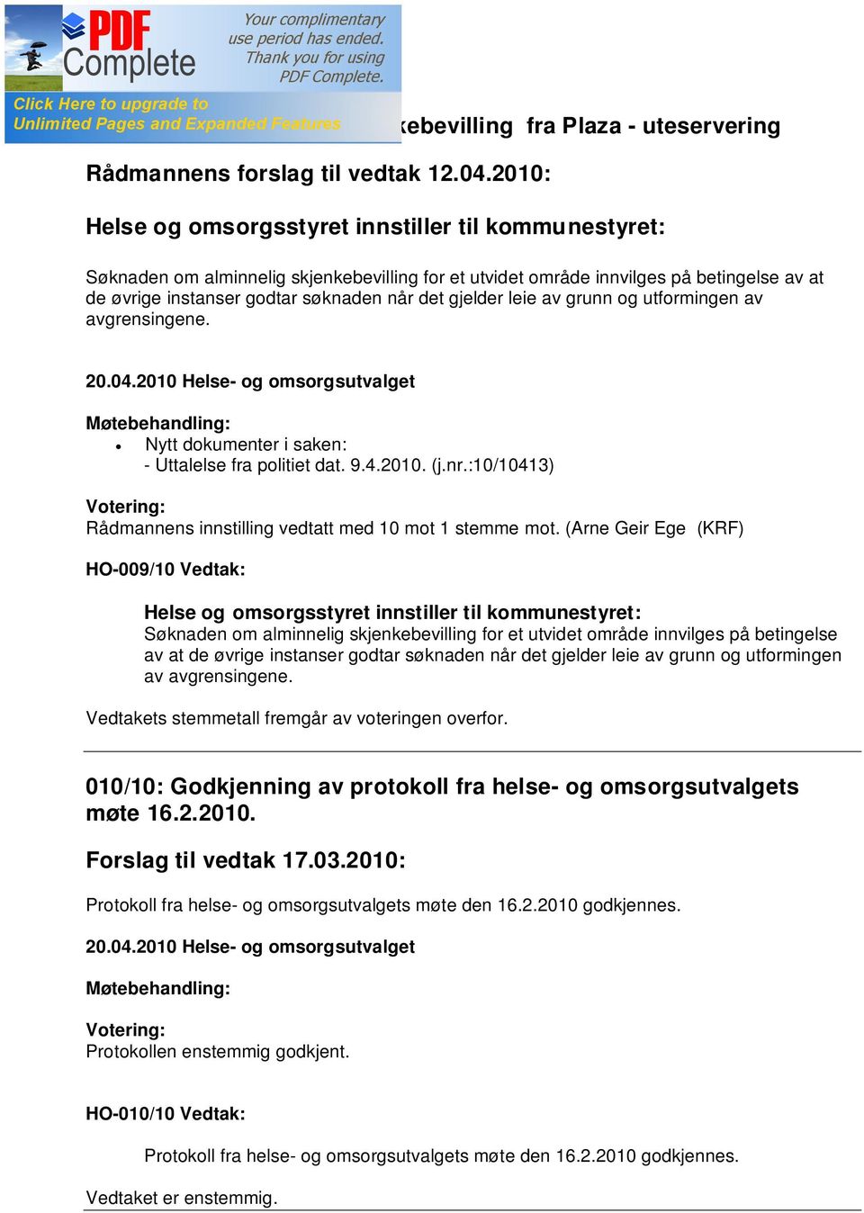 gjelder leie av grunn og utformingen av avgrensingene. Nytt dokumenter i saken: - Uttalelse fra politiet dat. 9.4.2010. (j.nr.:10/10413) Rådmannens innstilling vedtatt med 10 mot 1 stemme mot.