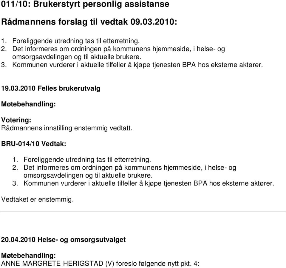 2010 Felles brukerutvalg Rådmannens innstilling enstemmig vedtatt. BRU-014/10 Vedtak: 1. Foreliggende utredning tas til etterretning. 2.